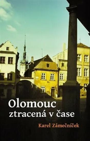 Olomouc ztracená v čase - Karel Zámečníček