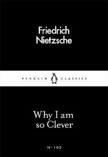 Why I Am so Clever - Friedrich Nietzsche