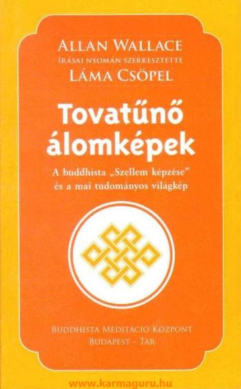 Allan Wallace írásai nyomán szerkesztette Láma Csöpel - Tovatűnő álomképek (A buddhista &quot;Szellem képzése&quot; és a mai tudományos világkép)