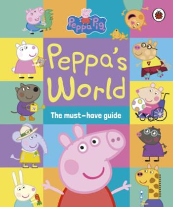 Peppa Pig: Peppa’s World: The Must-Have Guide - Peppa Pig