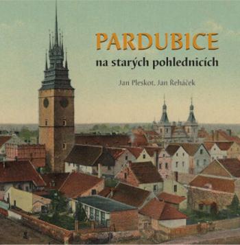 Pardubice na starých pohlednicích - Jan Řeháček, Jan Pleskot